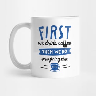 First We Drink Coffee Mug